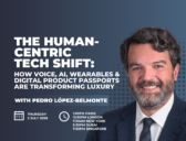 The Human-Centric Tech Shift: How Voice, AI, Wearables & Digital Product Passports Are Transforming Luxury
